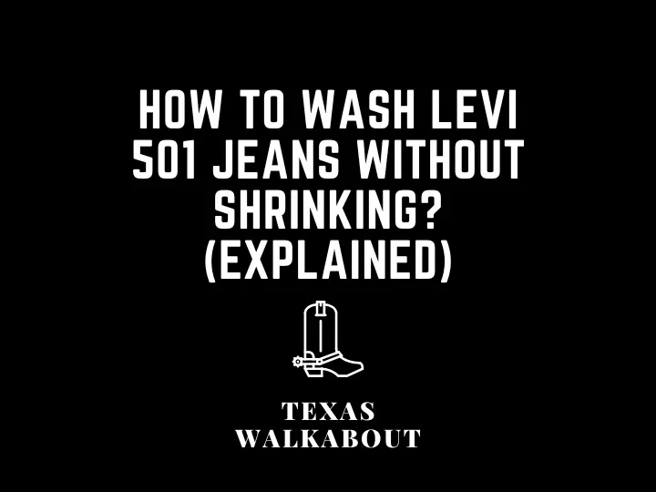 How to wash levi 501 jeans without shrinking? (Explained) – TexasWalkabout