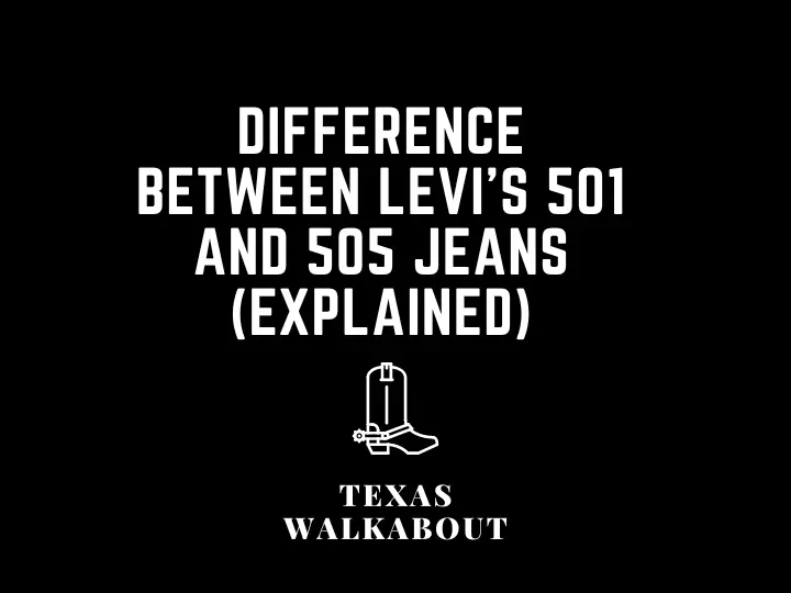 Difference between levi's 501 and 505 jeans (Explained) – TexasWalkabout
