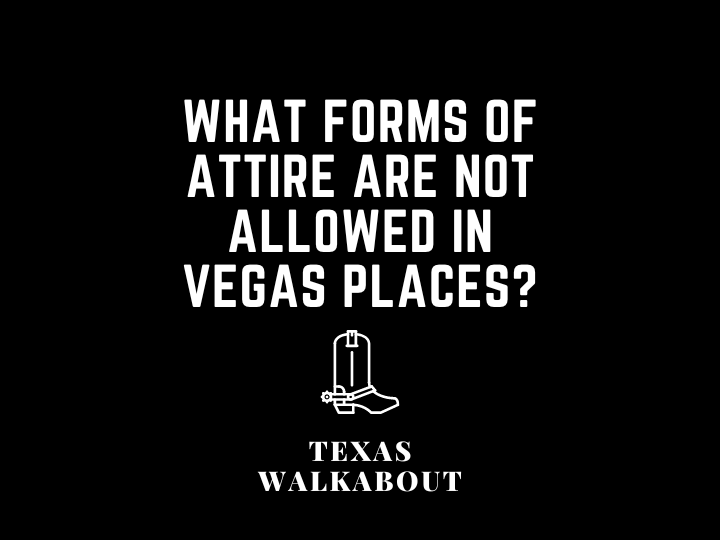 What forms of attire are NOT allowed in Vegas places?