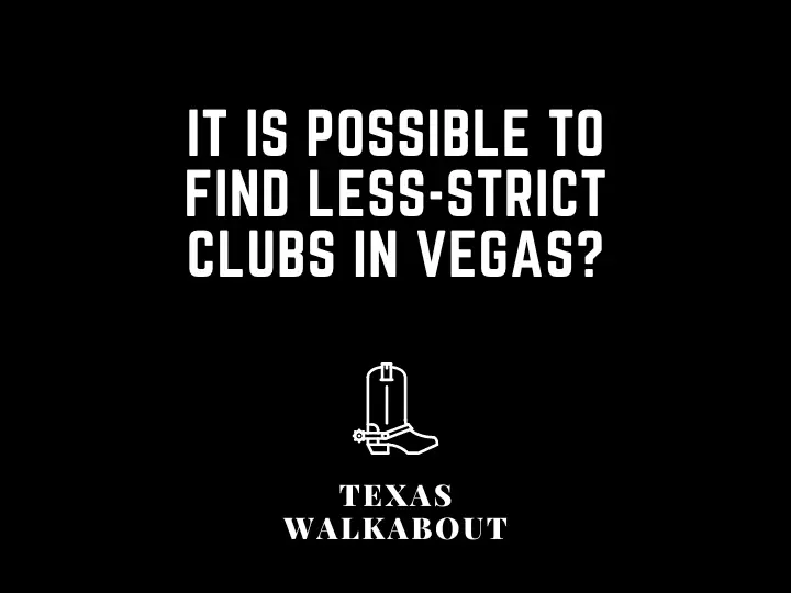 It is possible to find less-strict clubs in Vegas?