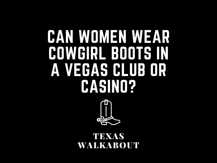 Can women wear cowgirl boots in a Vegas club or casino?
