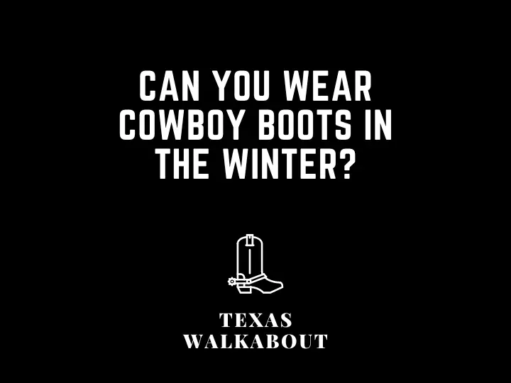 Can you wear cowboy boots in the winter?