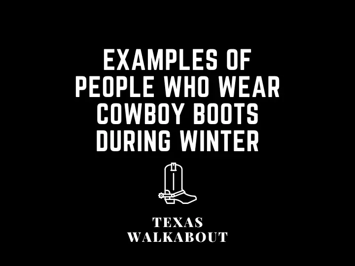 Examples of people who wear cowboy boots during winter