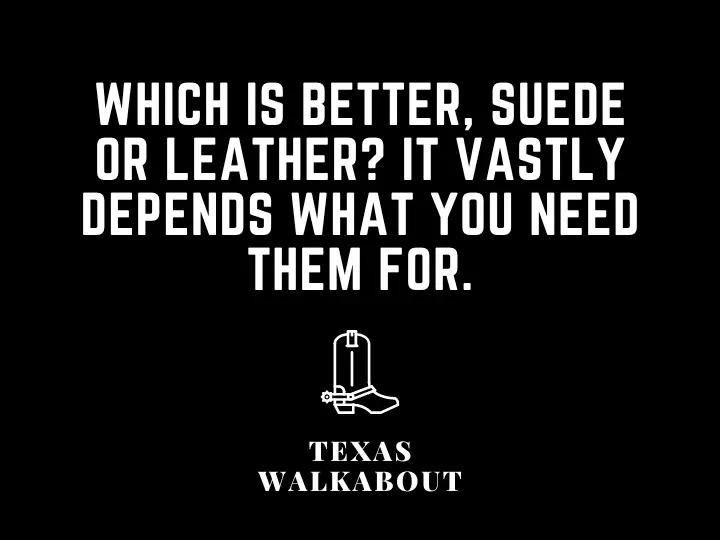 Which is better, suede or leather? It vastly depends what you need them for.