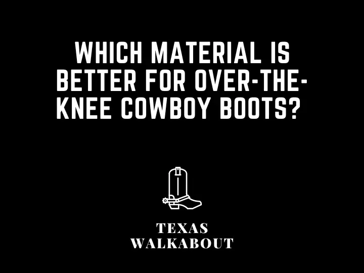 Which material is better for over-the-knee cowboy boots? 