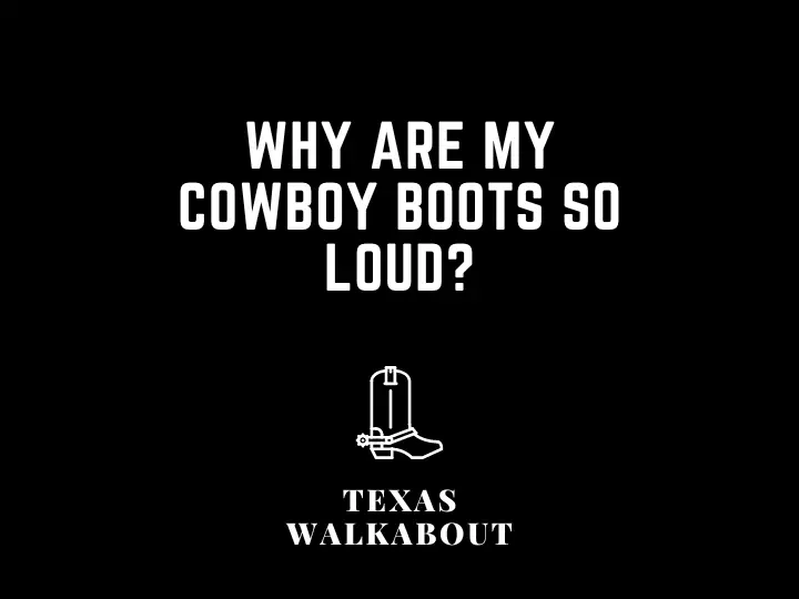 Why are my cowboy boots so loud?