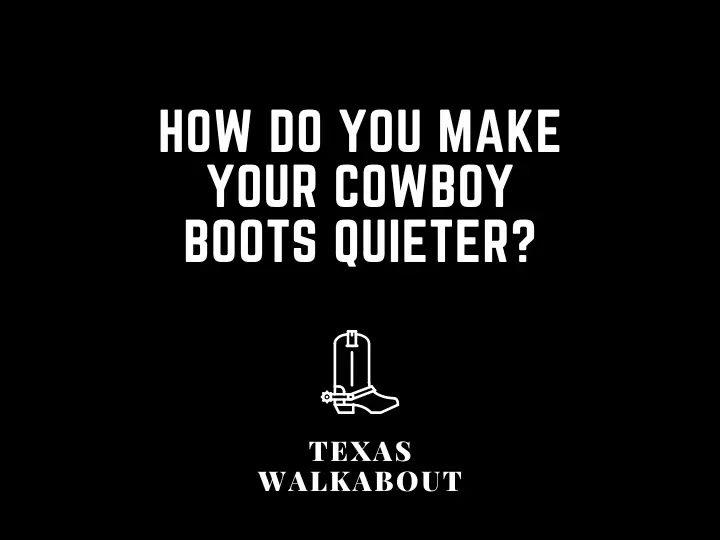 How do you make your cowboy boots quieter?