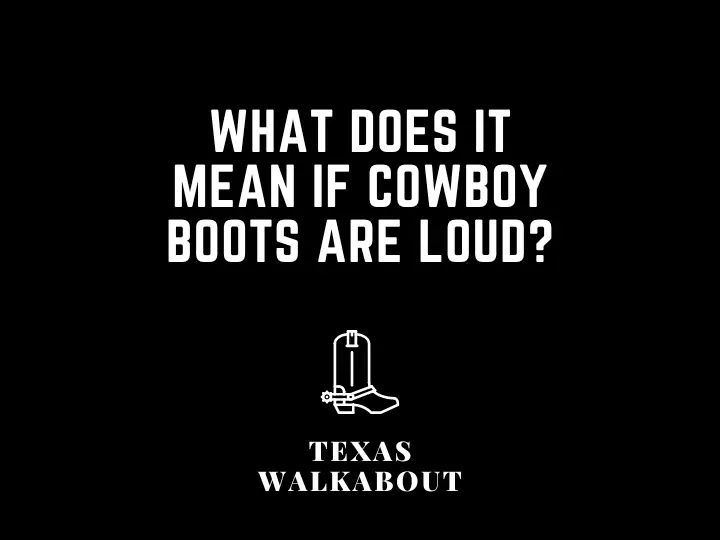 What does it mean if cowboy boots are loud?
