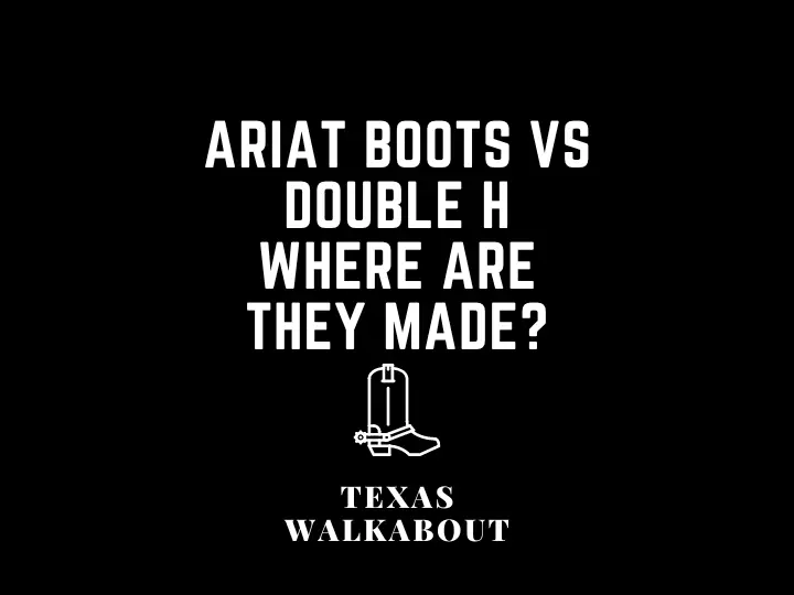 Ariat boots vs double h where are they made?