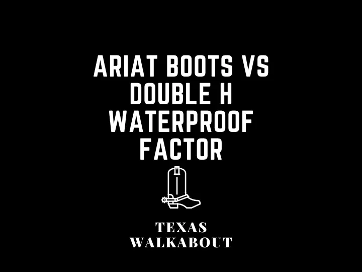 Ariat boots vs double h waterproof factor