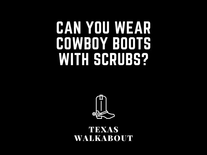Can you wear cowboy boots with scrubs?