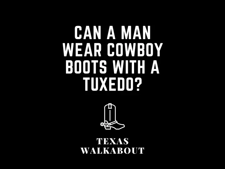 Can a man wear cowboy boots with a tuxedo?