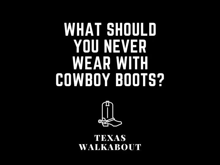 What should you NEVER wear with cowboy boots?
