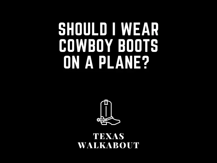 Should I wear cowboy boots on a plane? 