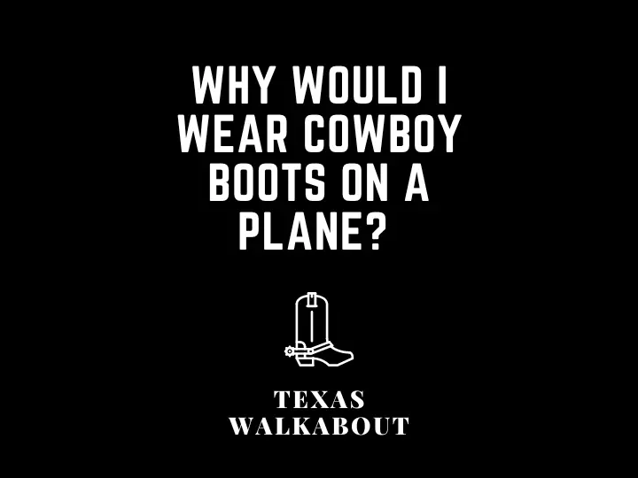 Why would I wear cowboy boots on a plane? 