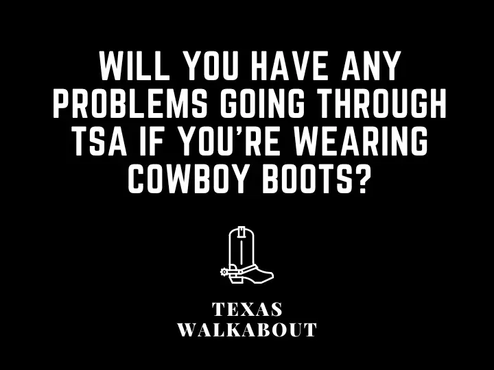 Will you have any problems going through TSA if you’re wearing cowboy boots?
