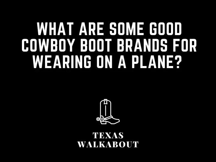 What are some good cowboy boot brands for wearing on a plane? 