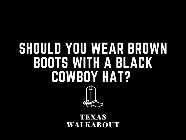 Should you wear brown boots with a black cowboy hat? 