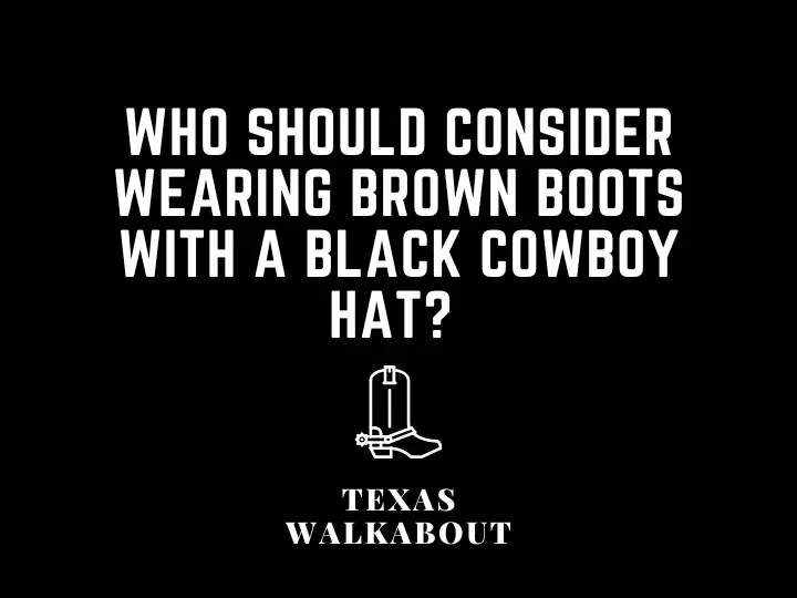 Who should consider wearing brown boots with a black cowboy hat? 