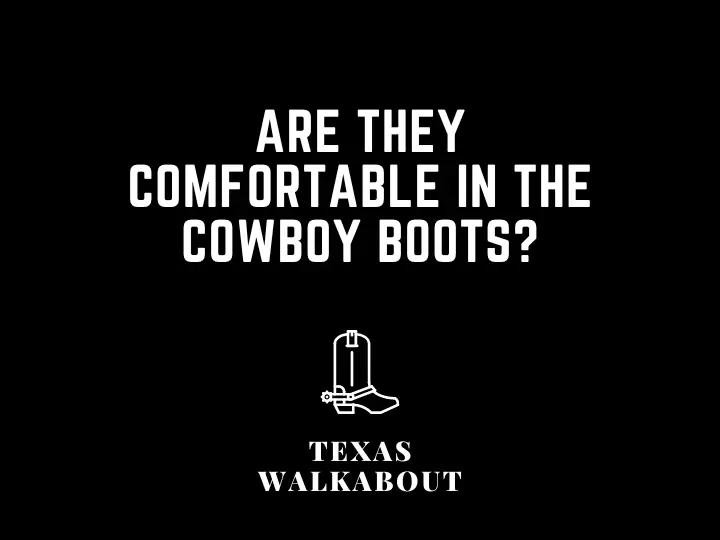 Are they comfortable in the cowboy boots?