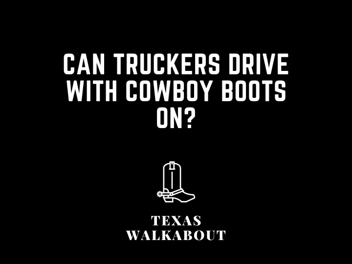 Can truckers drive with cowboy boots on?