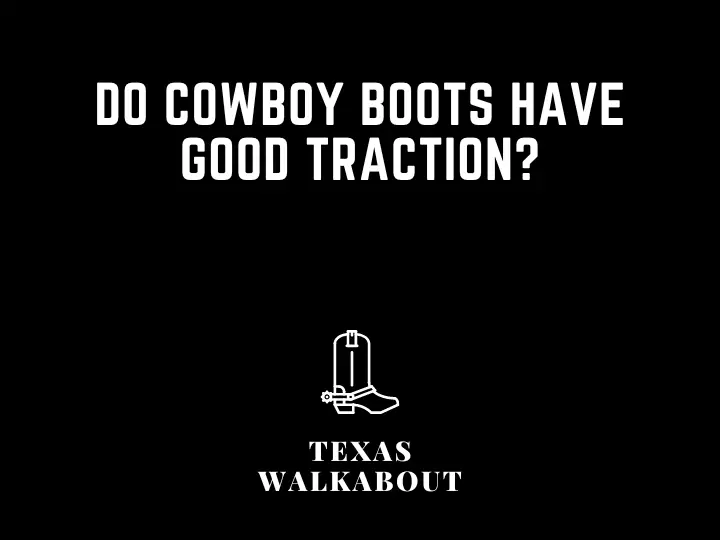 Do cowboy boots have good traction?
