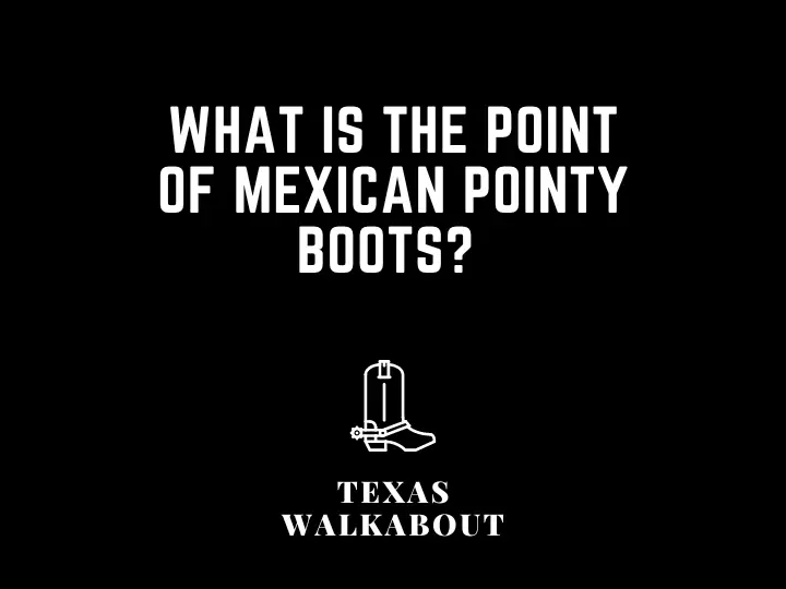 What is the point of Mexican pointy boots? 