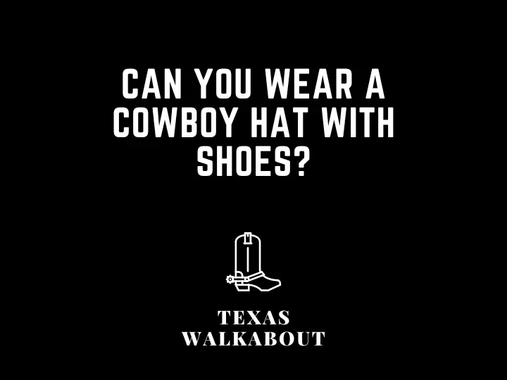 Can you wear a cowboy hat with shoes?