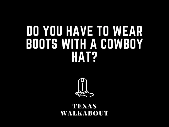 Do you have to wear boots with a cowboy hat?