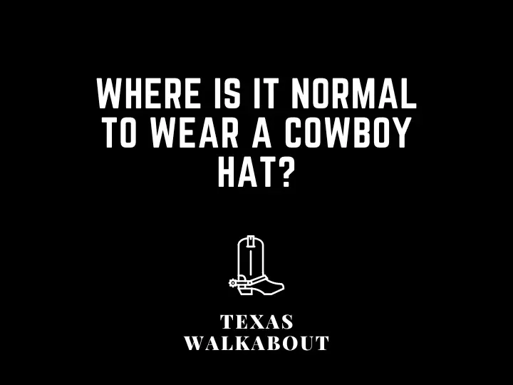 Where is it normal to wear a cowboy hat?