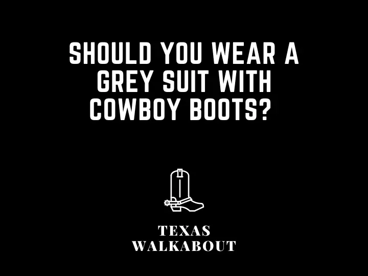 Should you wear a grey suit with cowboy boots? 