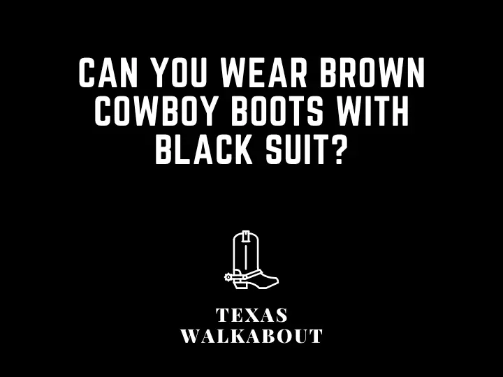 Can you wear brown cowboy boots with black suit?