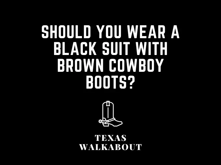 Should you wear a black suit with brown cowboy boots?