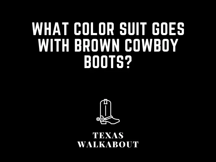 What color suit goes with brown cowboy boots?
