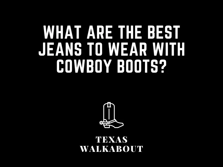 What are the best jeans to wear with cowboy boots?