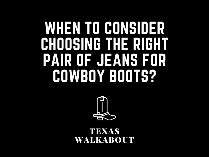 When to consider choosing the right pair of jeans for cowboy boots?