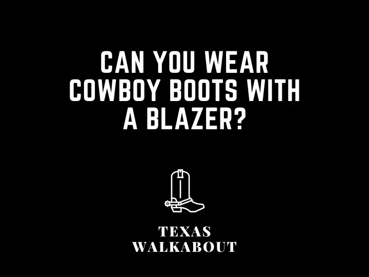 Can you wear cowboy boots with a blazer?