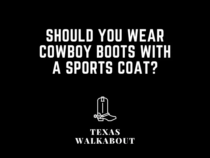 Should you wear cowboy boots with a sports coat?