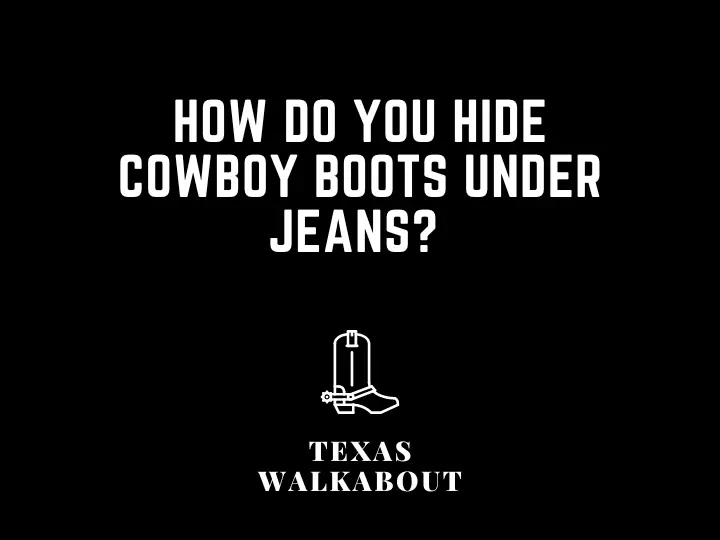 How do you hide cowboy boots under jeans? 