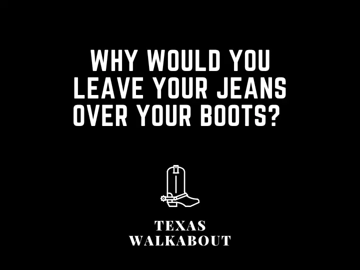 Why would you leave your jeans over your boots? 