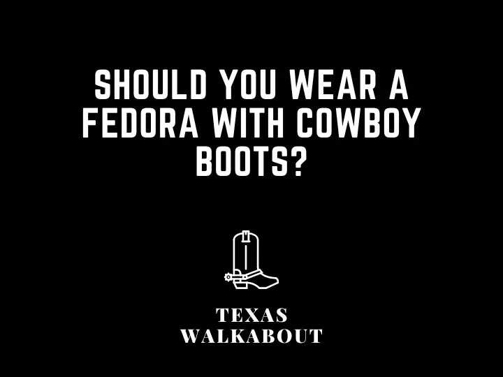 Should you wear a fedora with cowboy boots?