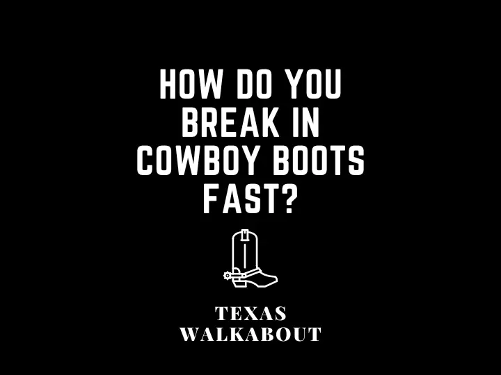 How do you break in cowboy boots fast?