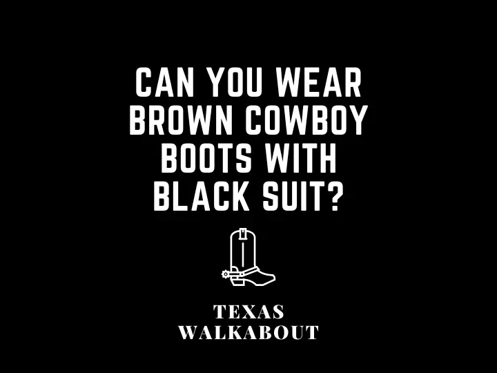 Can you wear brown cowboy boots with black suit?