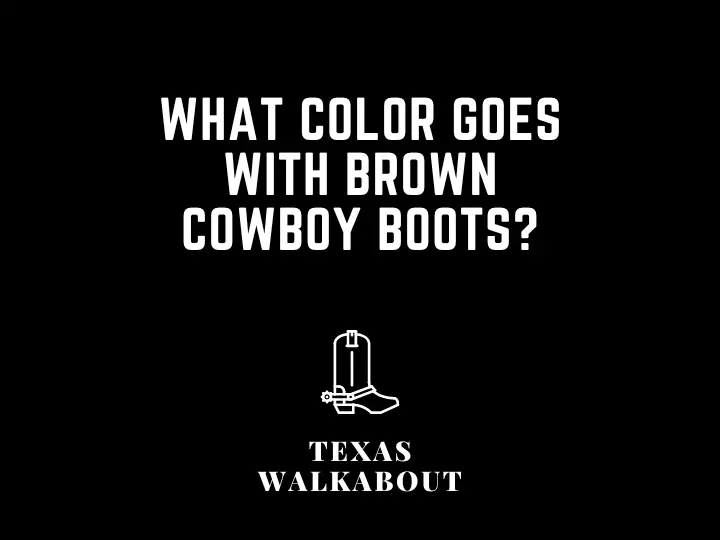 What color goes with brown cowboy boots?
