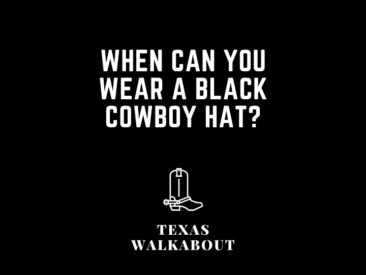 When can you wear a black cowboy hat?