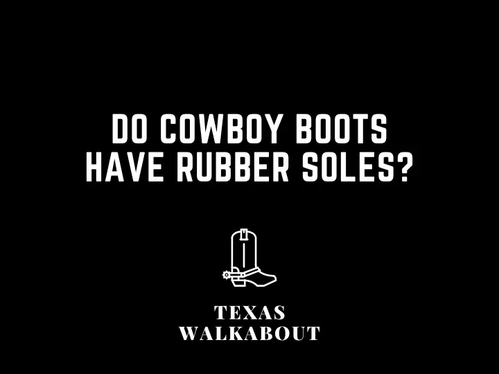 Do cowboy boots have rubber soles?