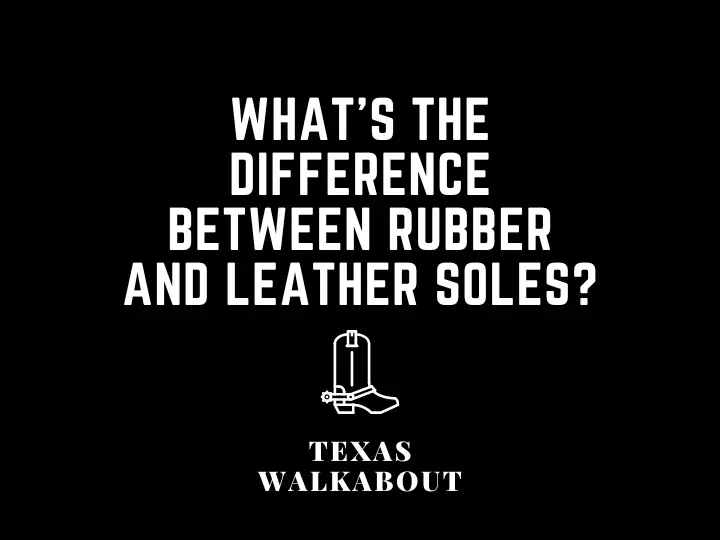 What's the difference between rubber and leather soles?