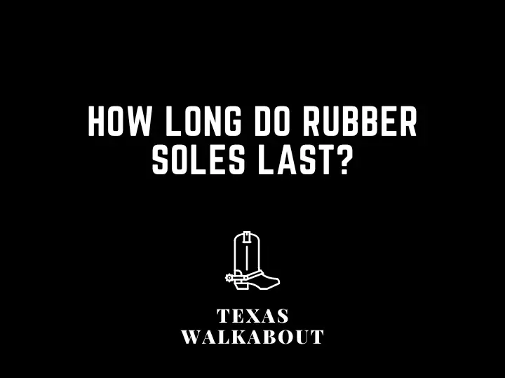 How long do rubber soles last?