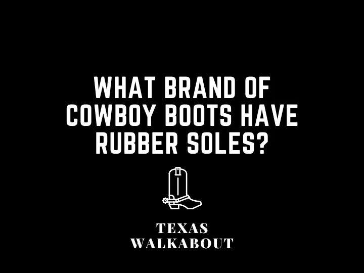 What brand of cowboy boots have rubber soles?
