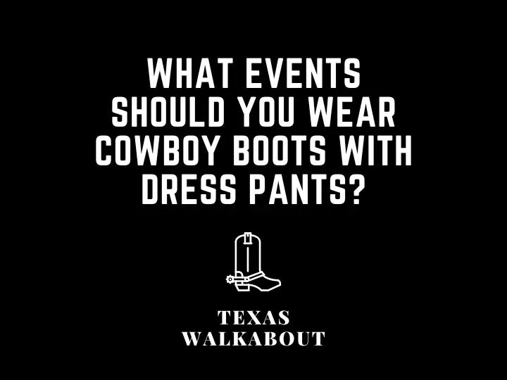 What events should you wear cowboy boots with dress pants?